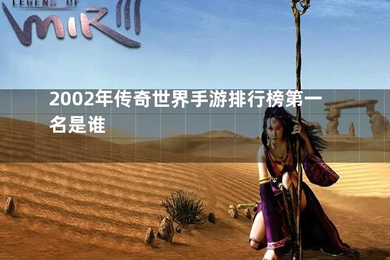 2002年传奇世界手游排行榜第一名是谁