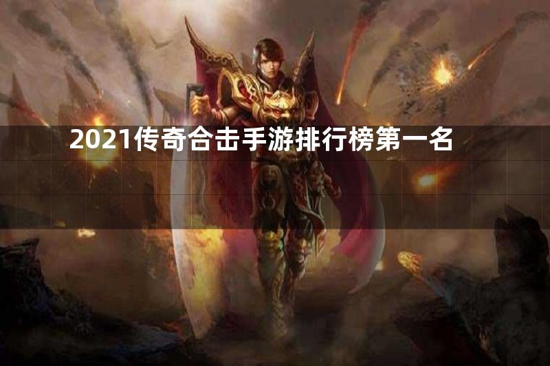 2021传奇合击手游排行榜第一名