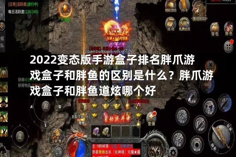 2022变态版手游盒子排名胖爪游戏盒子和胖鱼的区别是什么？胖爪游戏盒子和胖鱼道炫哪个好