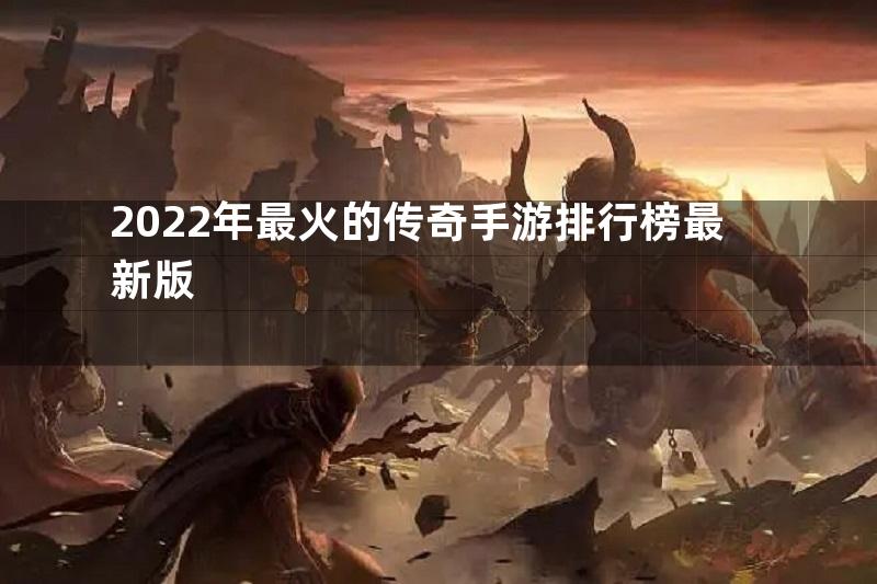 2022年最火的传奇手游排行榜最新版