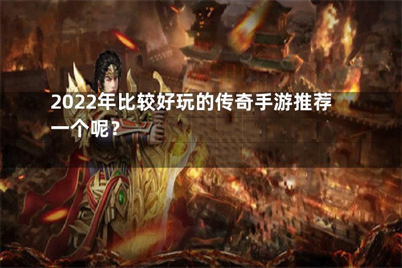 2022年比较好玩的传奇手游推荐一个呢？