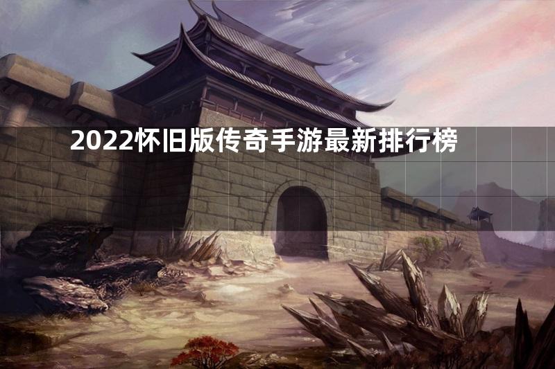 2022怀旧版传奇手游最新排行榜