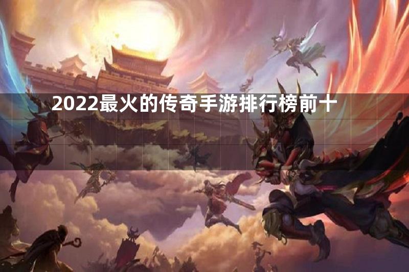 2022最火的传奇手游排行榜前十