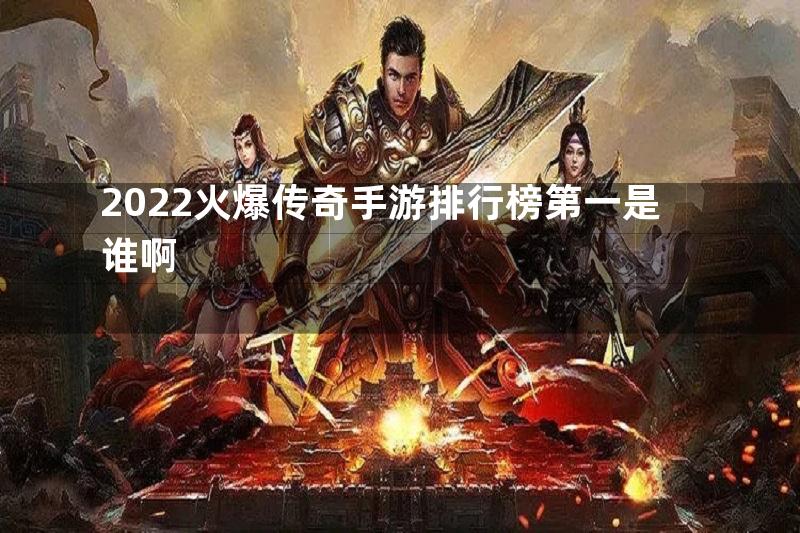 2022火爆传奇手游排行榜第一是谁啊