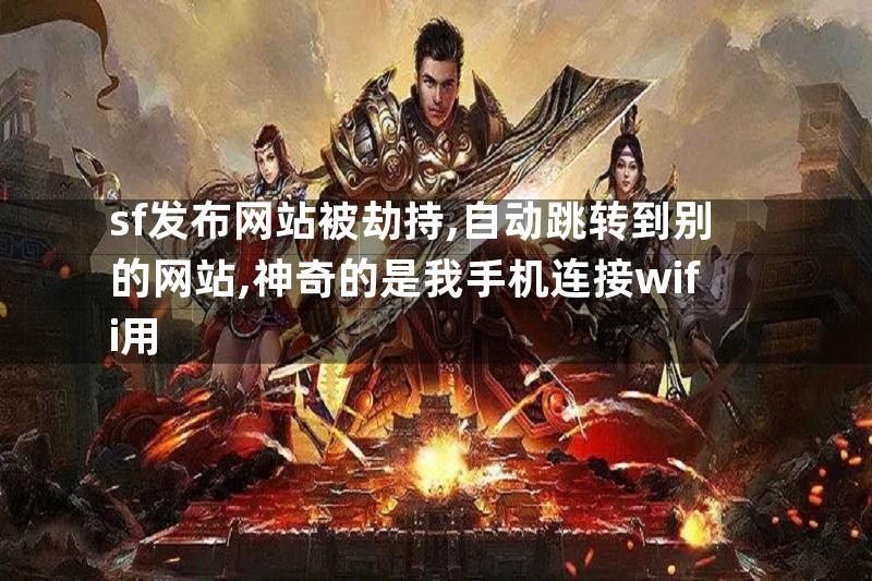 sf发布网站被劫持,自动跳转到别的网站,神奇的是我手机连接wifi用