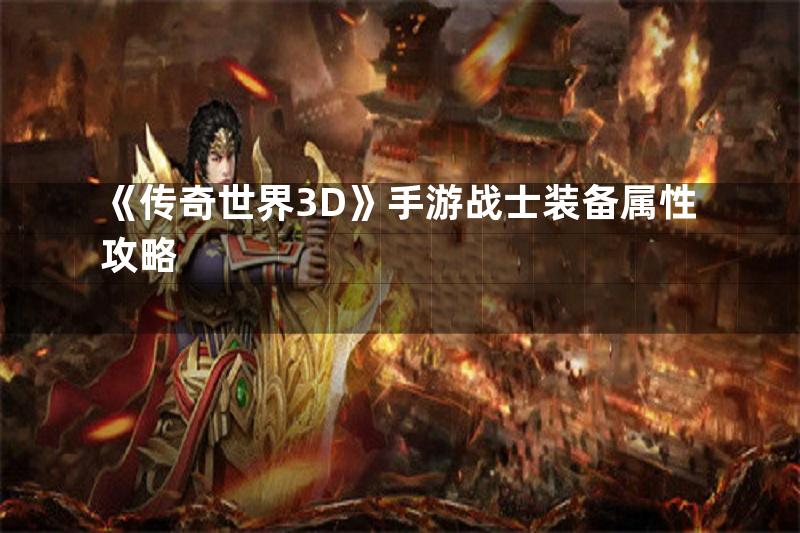 《传奇世界3D》手游战士装备属性攻略