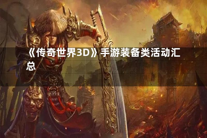 《传奇世界3D》手游装备类活动汇总