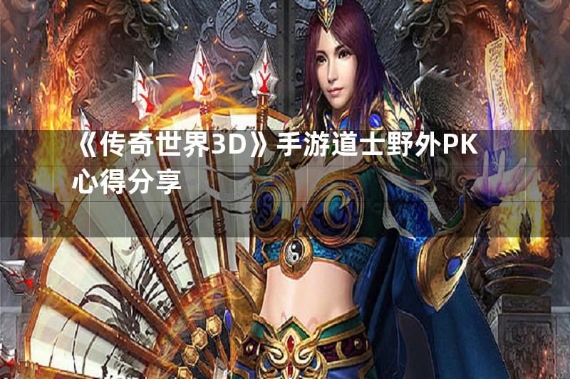 《传奇世界3D》手游道士野外PK心得分享