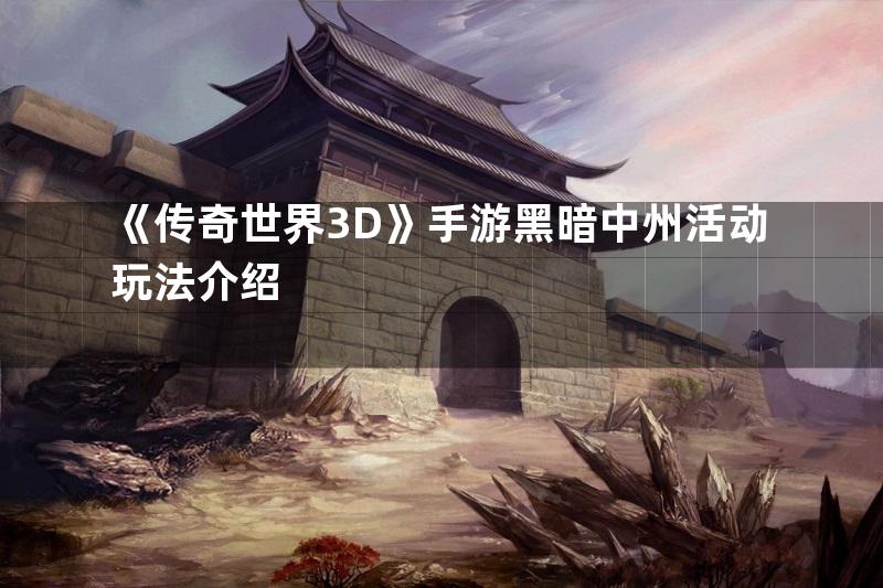 《传奇世界3D》手游黑暗中州活动玩法介绍