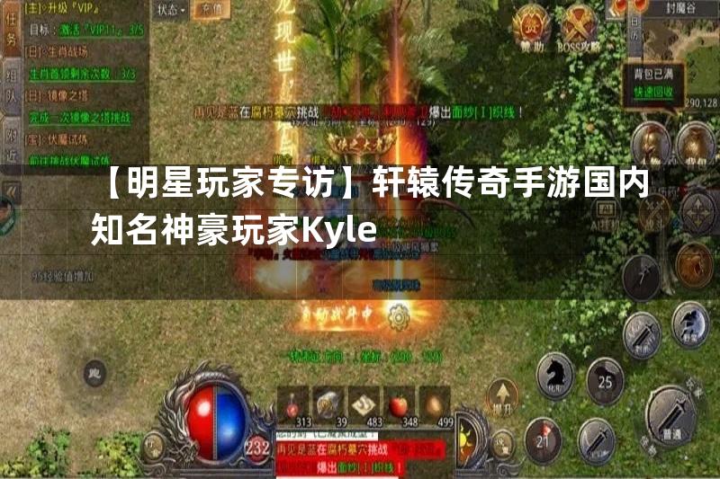 【明星玩家专访】轩辕传奇手游国内知名神豪玩家Kyle