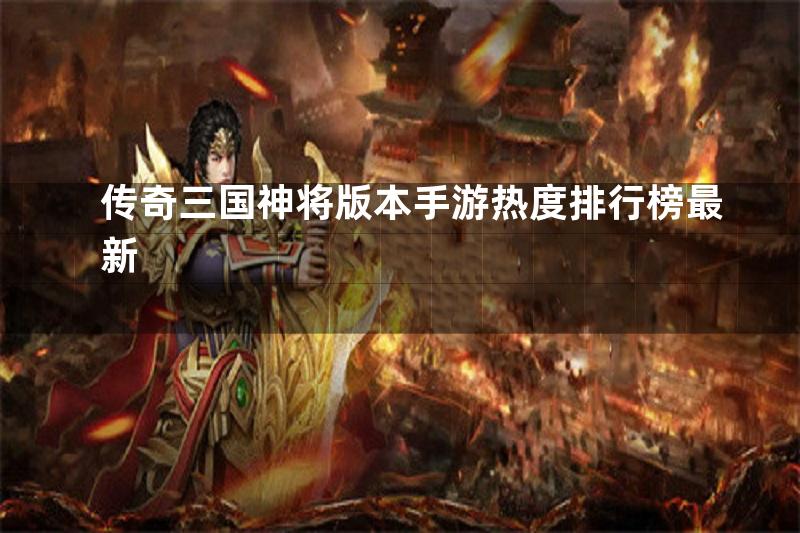 传奇三国神将版本手游热度排行榜最新