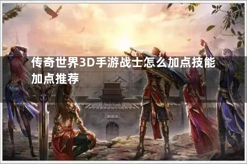 传奇世界3D手游战士怎么加点技能加点推荐