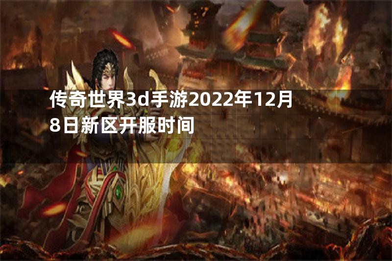 传奇世界3d手游2022年12月8日新区开服时间