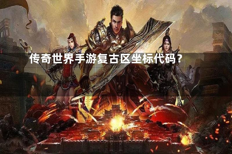 传奇世界手游复古区坐标代码？