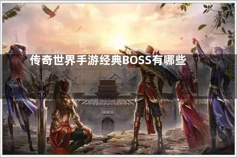 传奇世界手游经典BOSS有哪些