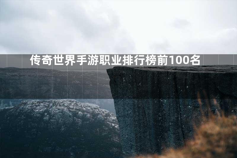 传奇世界手游职业排行榜前100名