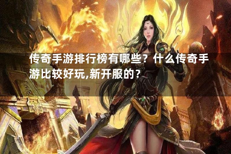 传奇手游排行榜有哪些？什么传奇手游比较好玩,新开服的？