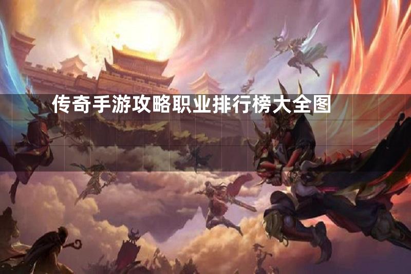 传奇手游攻略职业排行榜大全图