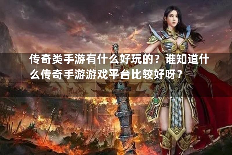 传奇类手游有什么好玩的？谁知道什么传奇手游游戏平台比较好呀？