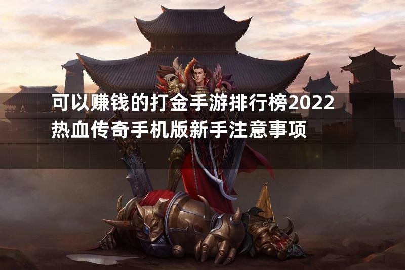 可以赚钱的打金手游排行榜2022热血传奇手机版新手注意事项