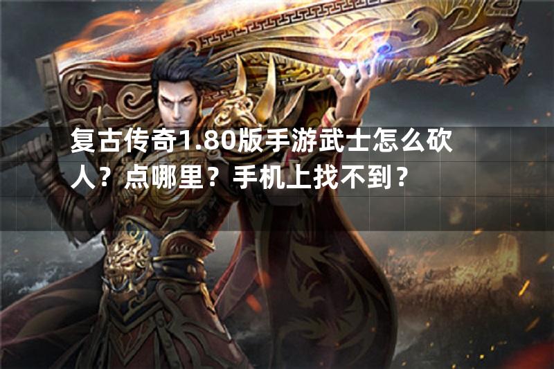 复古传奇1.80版手游武士怎么砍人？点哪里？手机上找不到？