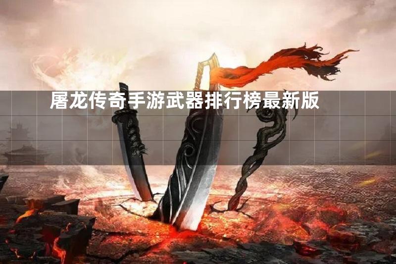 屠龙传奇手游武器排行榜最新版