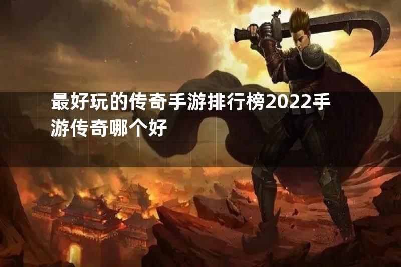 最好玩的传奇手游排行榜2022手游传奇哪个好