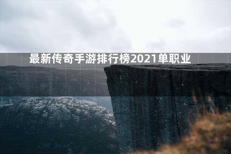 最新传奇手游排行榜2021单职业