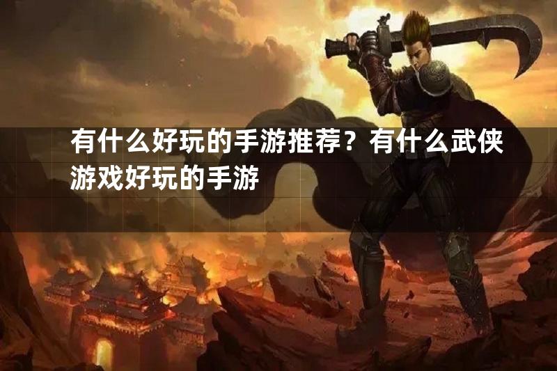 有什么好玩的手游推荐？有什么武侠游戏好玩的手游