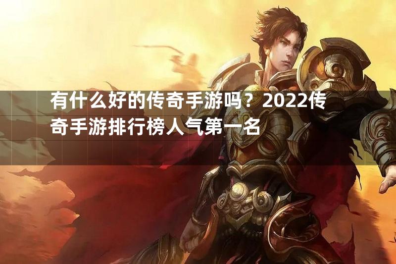 有什么好的传奇手游吗？2022传奇手游排行榜人气第一名